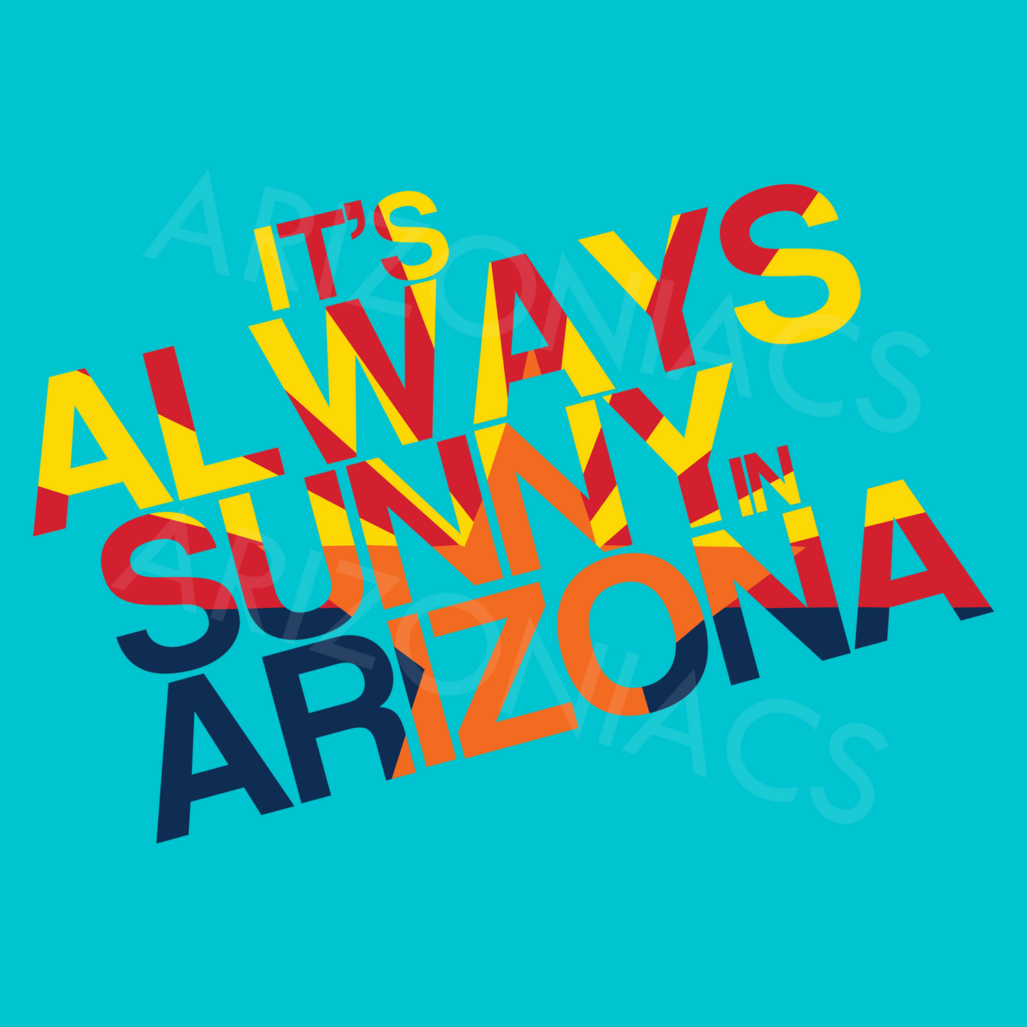 Always Sunny in Arizona (Various Colors)